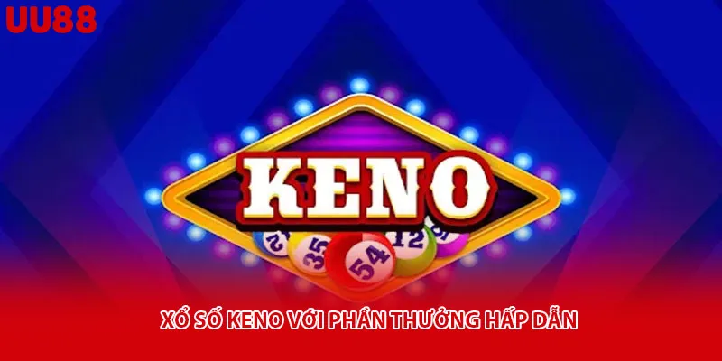 Xổ số Keno với phần thưởng hấp dẫn